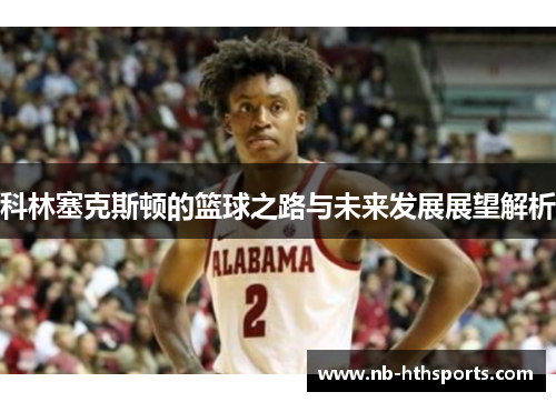 科林塞克斯顿的篮球之路与未来发展展望解析